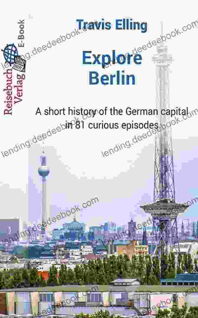 Berlin Philharmonic, Berlin Explore Berlin: A Short History Of The German Capital In 81 Curious Episodes