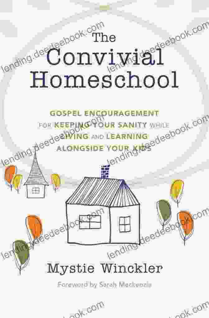 Gospel Encouragement For Keeping Your Sanity While Living And Learning The Convivial Homeschool: Gospel Encouragement For Keeping Your Sanity While Living And Learning Alongside Your Kids