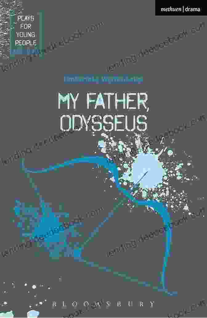 My Father Odysseus A Play For Young People My Father Odysseus (Plays For Young People)