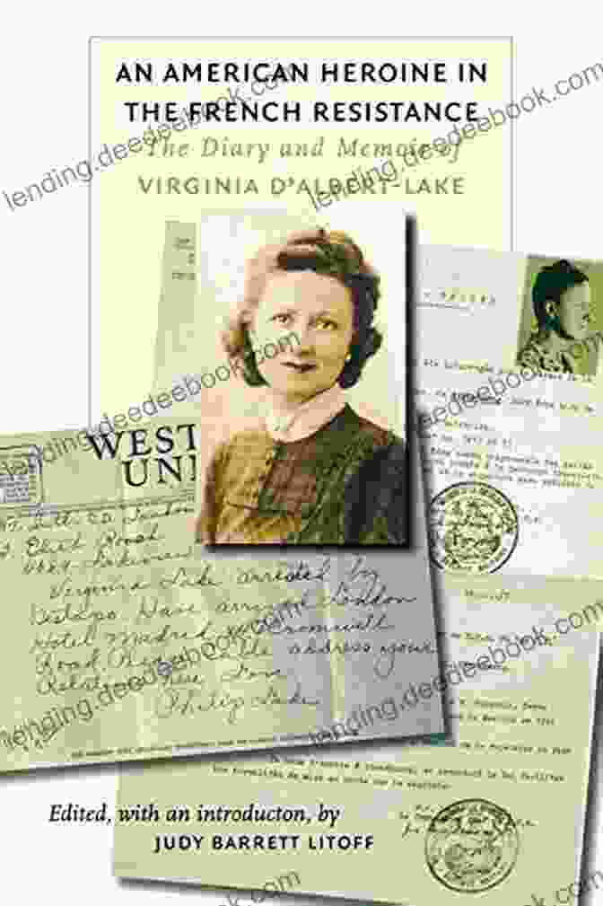 The Diary Of Virginia Albert Lake, An Insightful Account Of Her Life Experiences And Observations An American Heroine In The French Resistance: The Diary And Memoir Of Virginia D Albert Lake