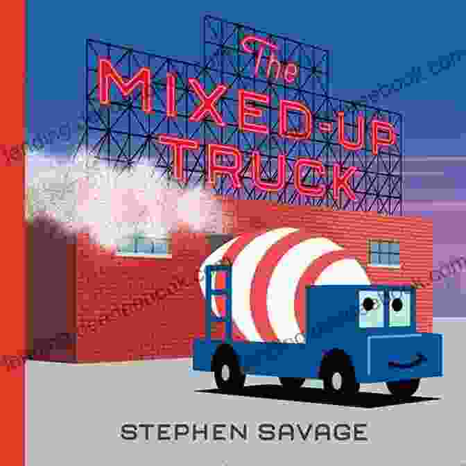 The Mixed Up Truck By Stephen Savage, A Whimsical Picture Book About A Truck That Mixes Up Objects The Mixed Up Truck Stephen Savage