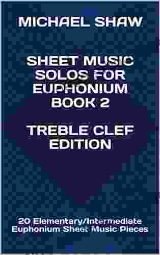 Sheet Music Solos For Euphonium 2 Treble Clef Edition: 20 Elementary/Intermediate Euphonium Sheet Music Pieces (Sheet Music Solos For Euphonium (Treble Clef))