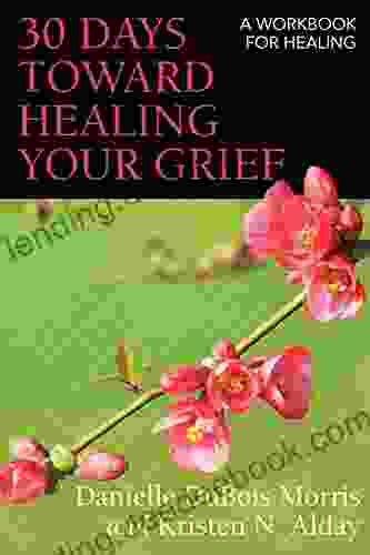 30 Days Toward Healing Your Grief: A Workbook For Healing