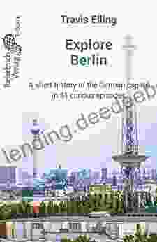 Explore Berlin: A Short History Of The German Capital In 81 Curious Episodes