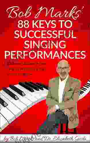 Bob Marks 88 Keys To Successful Singing Performances: Audition Advice From One Of America S Top Vocal Coaches