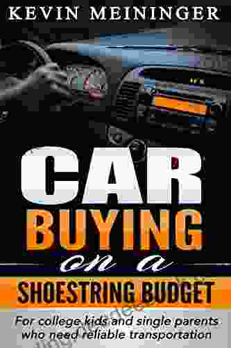 Car Buying On A Shoestring Budget: For College Kids And Single Parents Who Need Reliable Transportation (Auto Tips 1)