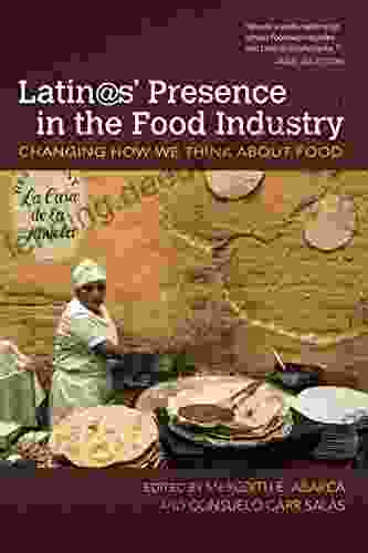 Latin S Presence In The Food Industry: Changing How We Think About Food (Food And Foodways)