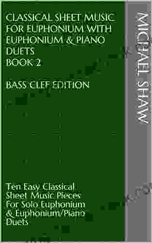 Classical Sheet Music For Euphonium With Euphonium Piano Duets 2 Bass Clef Edition: Ten Easy Classical Sheet Music Pieces For Solo Euphonium Euphonium/Piano Sheet Music For Euphonium (Bass Clef))