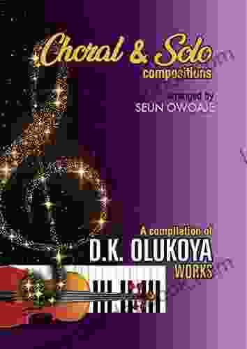 Choral And Solo Compositions: A Compilation D K Olukoya Works