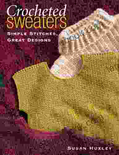 Crocheted Sweaters: Simple Stitches Great Designs