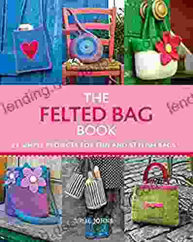 The Felted Bag Book: 21 Simple Projects For Every Occasion