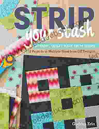 Strip Your Stash: Dynamic Quilts Made From Strips 12 Projects In Multiple Sizes From GE Designs