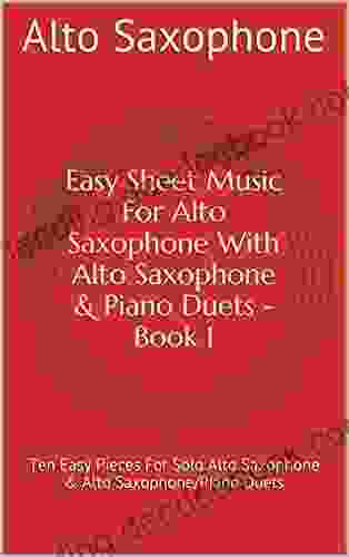 Easy Sheet Music For Alto Saxophone With Alto Saxophone Piano Duets 1: Ten Easy Pieces For Solo Alto Saxophone Alto Saxophone/Piano Duets