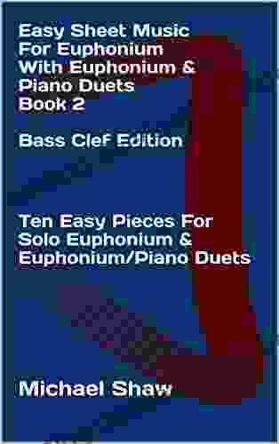 Easy Sheet Music For Euphonium With Euphonium Piano Duets 2 Bass Clef Edition: Ten Easy Pieces For Solo Euphonium Euphonium/Piano Duets (Easy Sheet Music For Euphonium (Bass Clef))