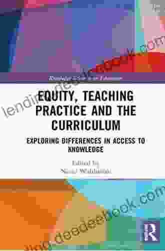 Equity Teaching Practice And The Curriculum: Exploring Differences In Access To Knowledge (Routledge Research In Education)