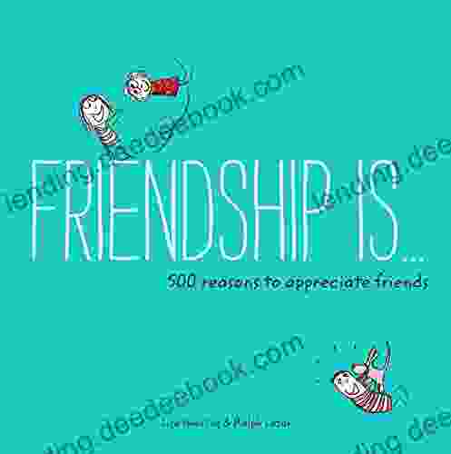 Friendship Is : 500 Reasons To Appreciate Friends