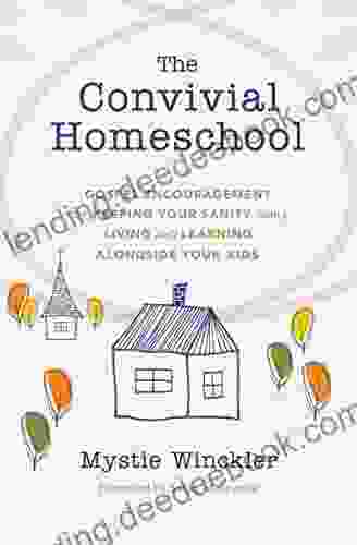The Convivial Homeschool: Gospel Encouragement For Keeping Your Sanity While Living And Learning Alongside Your Kids