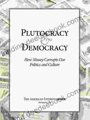 Plutocracy Democracy: How Money Corrupts Our Politics And Culture