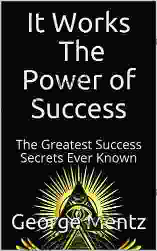 It Works The Power Of Success: The Greatest Success Secrets Ever Known