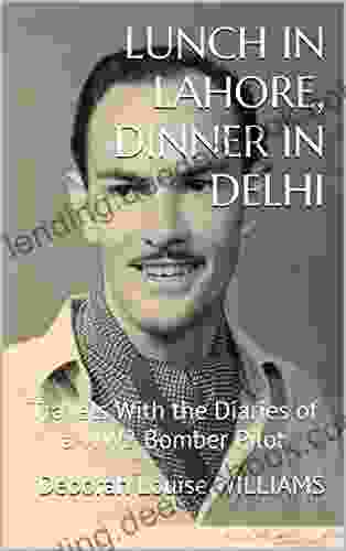 LUNCH IN LAHORE DINNER IN DELHI: Travels With The Diaries Of A WW2 Bomber Pilot