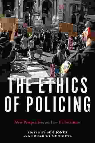 Ethics Of Policing The: New Perspectives On Law Enforcement
