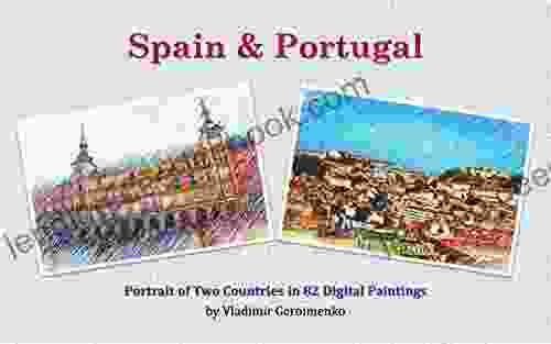 Spain Portugal: Portrait Of Two Countries In 82 Digital Paintings (VG Art Series)
