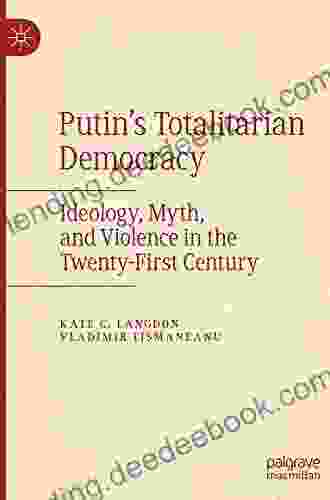 Putin S Totalitarian Democracy: Ideology Myth And Violence In The Twenty First Century