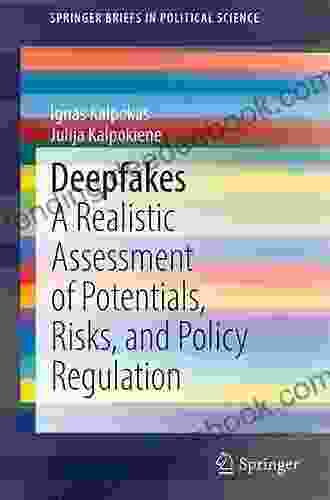Deepfakes: A Realistic Assessment Of Potentials Risks And Policy Regulation (SpringerBriefs In Political Science)