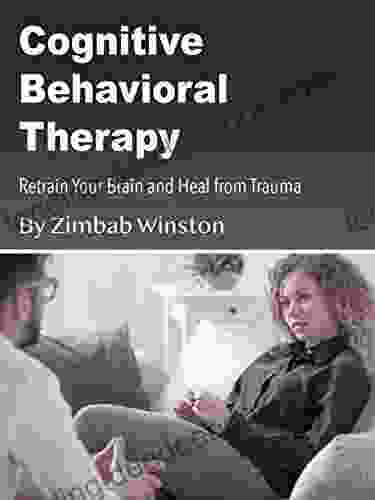 Cognitive Behavioral Therapy: Retrain Your Brain And Heal From Trauma