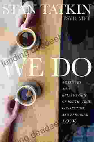 We Do: Saying Yes To A Relationship Of Depth True Connection And Enduring Love