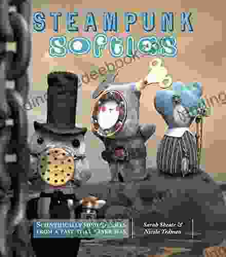 Steampunk Softies: Scientifically Minded Dolls From A Past That Never Was