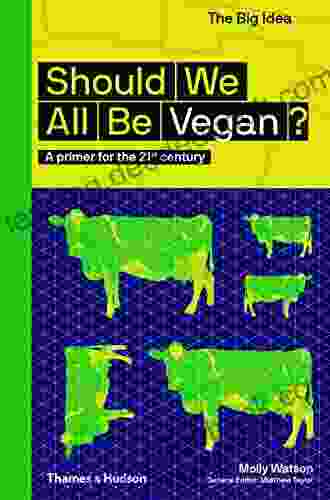 Should We All Be Vegan?: A Primer For The 21st Century (The Big Idea Series)