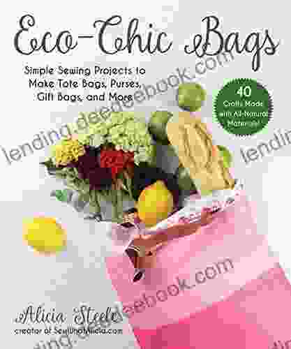 Eco Chic Bags: Simple Sewing Projects To Make Tote Bags Purses Gift Bags And More