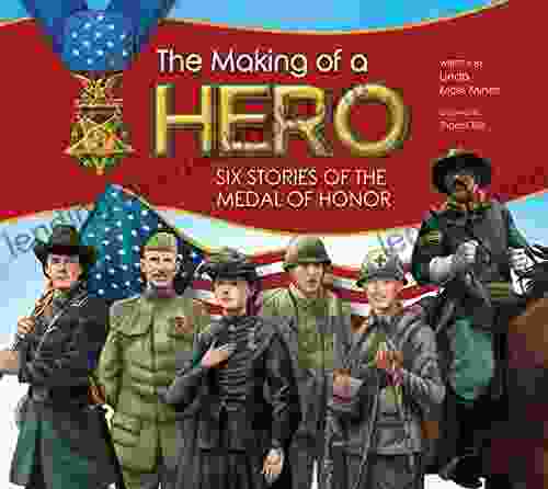 The Making Of A Hero : Six Stories Of The Medal Of Honor