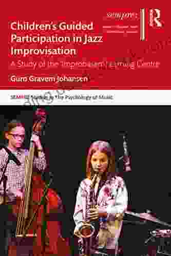 Children S Guided Participation In Jazz Improvisation: A Study Of The Improbasen Learning Centre (SEMPRE Studies In The Psychology Of Music)