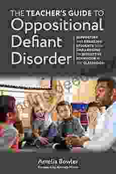 The Teacher S Guide To Oppositional Defiant Disorder: Supporting And Engaging Students With Challenging Or Disruptive Behaviour In The Classroom