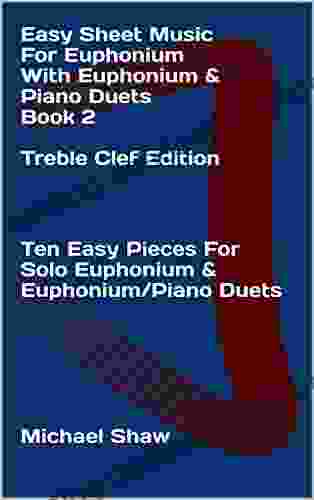 Easy Sheet Music For Euphonium With Euphonium Piano Duets 2 Treble Clef Edition: Ten Easy Pieces For Solo Euphonium Euphonium/Piano Duets (Easy Sheet Music For Euphonium (Treble Clef))