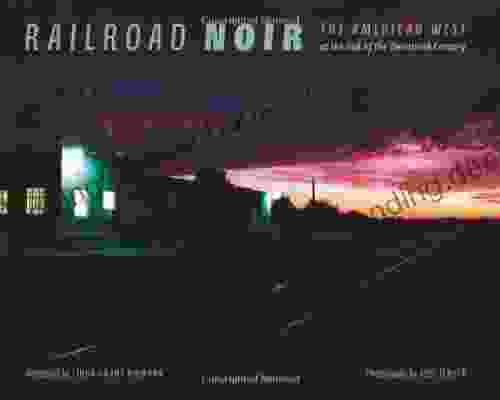 Railroad Noir: The American West At The End Of The Twentieth Century (Railroads Past And Present)