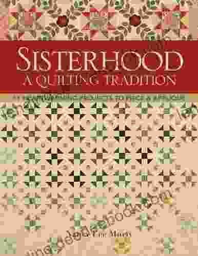 Sisterhood A Quilting Tradition: 11 Heartwarming Projects To Piece Applique