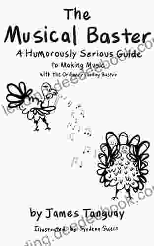 The Musical Baster: A Humorously Serious Guide To Making Music With The Ordinary Turkey Baster