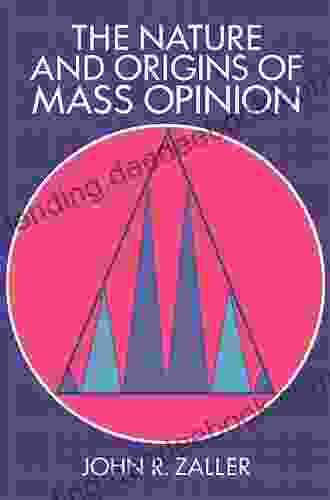The Nature And Origins Of Mass Opinion (Cambridge Studies In Public Opinion And Political Psychology)