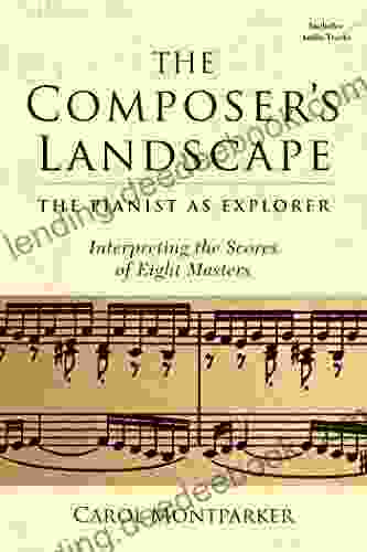 The Composer S Landscape: The Pianist As Explorer: Interpreting The Scores Of Eight Masters (Amadeus)