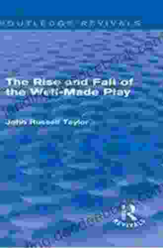 The Rise And Fall Of The Well Made Play (Routledge Revivals)