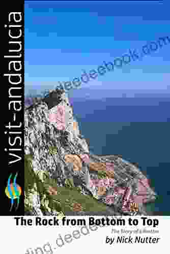The Rock From Bottom To Top: The Story Of Gibraltar (Visit Andalucia 4)