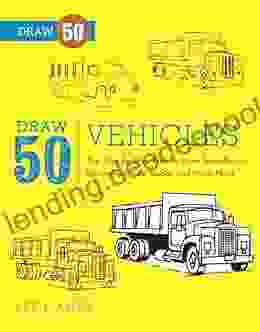 Draw 50 Vehicles: The Step By Step Way To Draw Speedboats Spaceships Fire Trucks And Many More