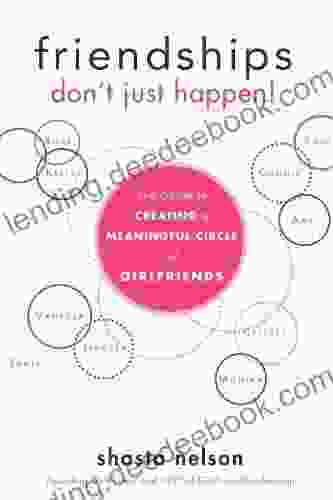 Friendships Don T Just Happen : The Guide To Creating A Meaningful Circle Of GirlFriends