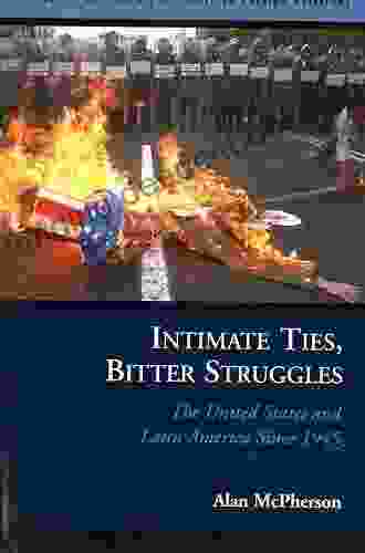 Intimate Ties Bitter Struggles: The United States And Latin America Since 1945 (Issues In The History Of American Foreign Relations)