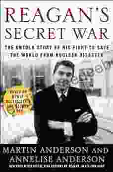 Reagan S Secret War: The Untold Story Of His Fight To Save The World From Nuclear Disaster