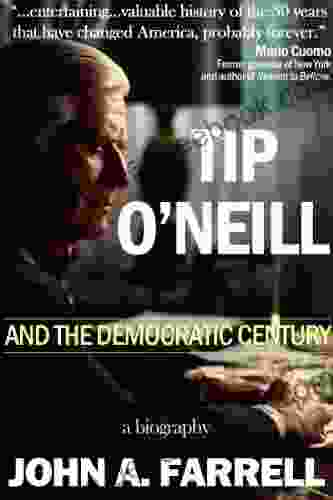 Tip O Neill And The Democratic Century: A Biography