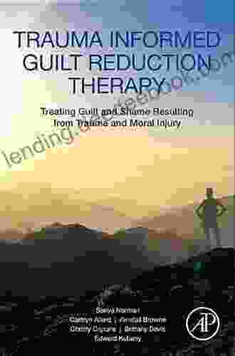 Trauma Informed Guilt Reduction Therapy: Treating Guilt And Shame Resulting From Trauma And Moral Injury